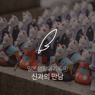 일본 생활의 기록 ④ 신과의 만남