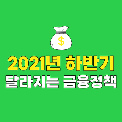 2021년 하반기 달라지는 금융정책 알아보기 [금융·재정·조세]