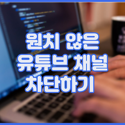 원치않은 유튜브채널 차단하는 방법