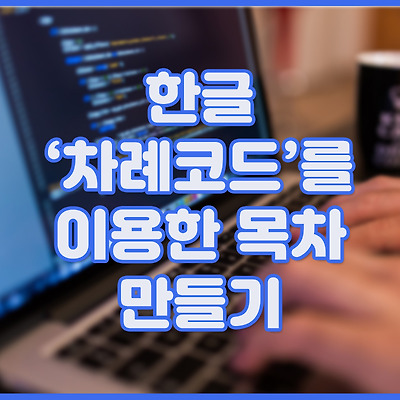 한글 '차례코드'를 이용한 목차 만드는 방법
