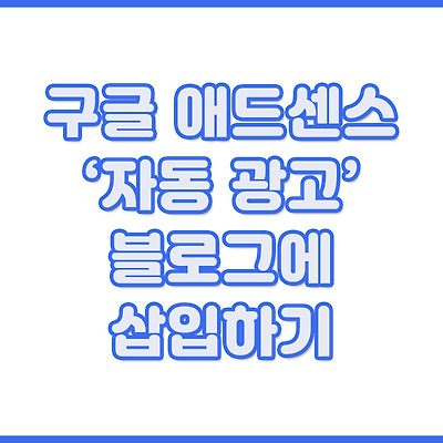 구글 애드센스 지능형 '자동 광고' 블로그에 삽입하기