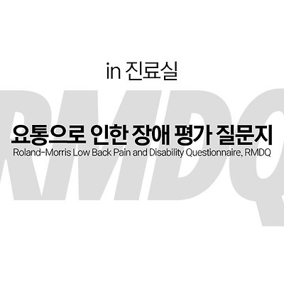[in 진료실] 요통으로 인한 장애 평가 질문지(Roland-Morris Low Back Pain and Disability Questionnaire, RMDQ)