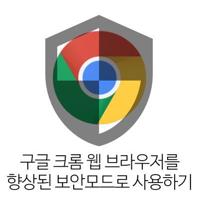 구글 크롬 웹 브라우저를 향상된 보안모드로 사용하기