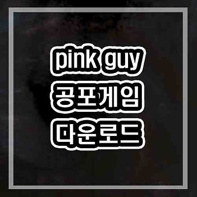 pink guy 공포게임 다운로드 (인디게임/무료)