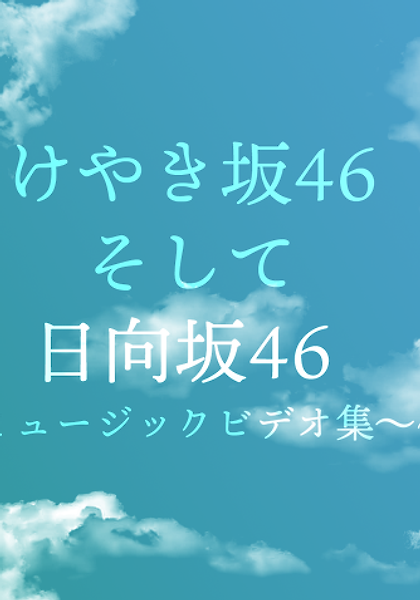 히라가나 케야키자카46 그리고 히나타자카46 ~MV모음~