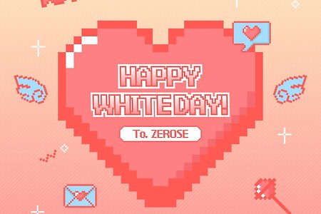 ZEROSE🌹 Happy White Day🍭