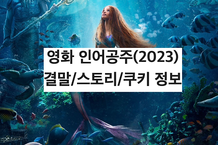 영화 인어공주(2023) 결말/스토리/쿠키 정보
