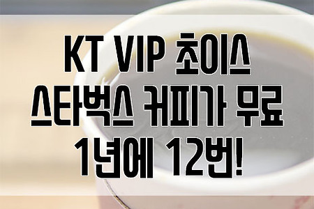KT VIP 초이스로 스타벅스에서 커피를!! : 매달 한 번씩 12잔의 공짜 커피.