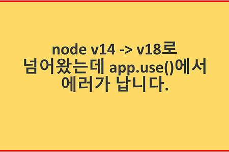 [NodeJs] node v14 -> v18로 넘어왔는데 app.use()에서 에러가 납니다.