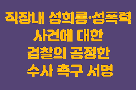 직장 내 성희롱·성폭력 사건에 대한 검찰의 공정한 수사 촉구 서명
