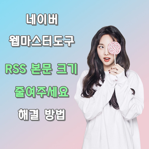 네이버 웹마스터도구 "RSS 본문 크기를 줄여주세요" 해결 방법