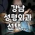 강남 지역에서 성형외과와 피부과를 고를 때 고려해야 할 현실적인 기준들
