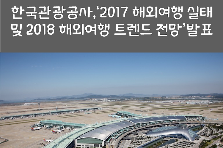 [2017.11.13] 한국관광공사,‘2017 해외여행 실태 및 2018 해외여행 트렌드 전망’발표