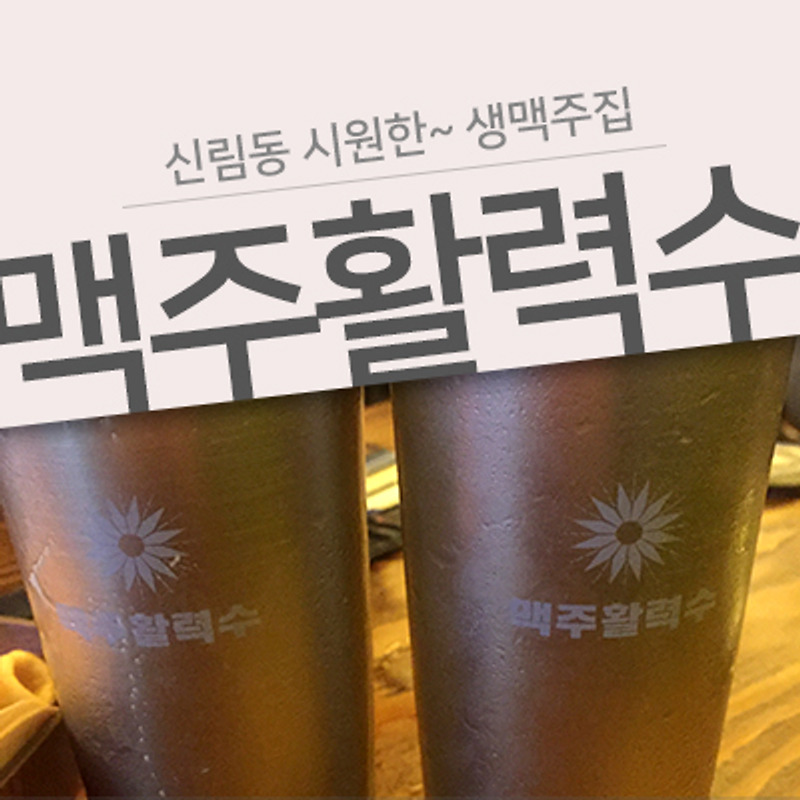 [신림동 맥주집] 아주아주시원한 생맥주가 땡길때! 맥주활력수로!!