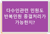 다수인민원관련 동일한 내용의 민원을 반복적으로 제출하는 경우 처리 방법