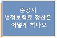 준공시 법정보험료 정산은 어떻게 하나요