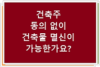 건축주 동의 없이 건축물 멸신이 가능한가요??