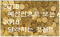 2018 예산안으로 알아보는 2018 달라지는 것들