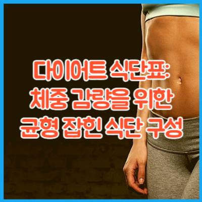 다이어트 식단표: 체중 감량을 위한 균형 잡힌 식단 구성