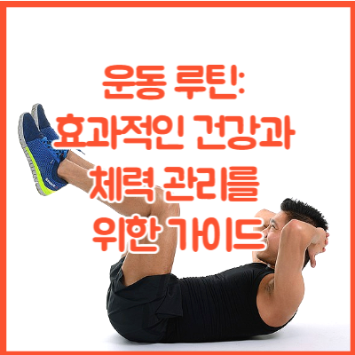 운동 루틴: 효과적인 건강과 체력 관리를 위한 가이드