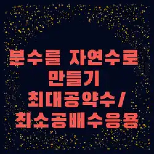 두 분수에 곱해서 자연수를 만들 수 있는 가장 작은 분수 구하기 두 분수에 곱해서 자연수를 만들 수 있는 가장 작은 분수 구하기